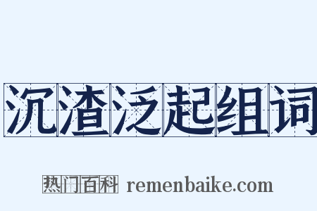 沉渣泛起组词是什么意思的图片